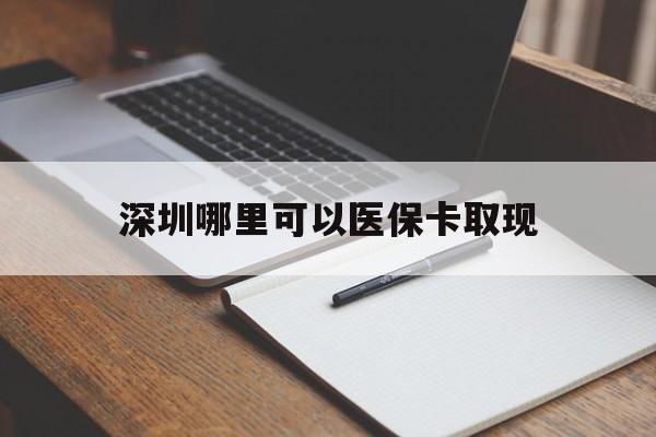 义乌最新深圳哪里可以医保卡取现方法分析(最方便真实的义乌深圳医保卡取现金去哪里取方法)