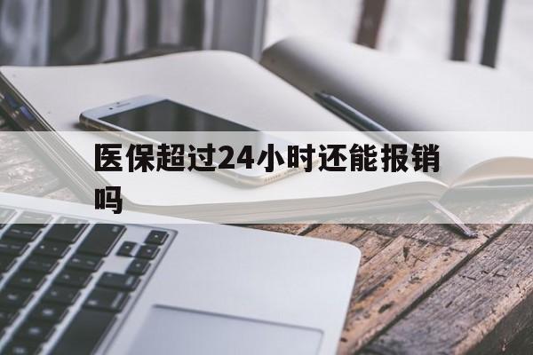 义乌最新医保超过24小时还能报销吗方法分析(最方便真实的义乌住院医保超过24小时方法)